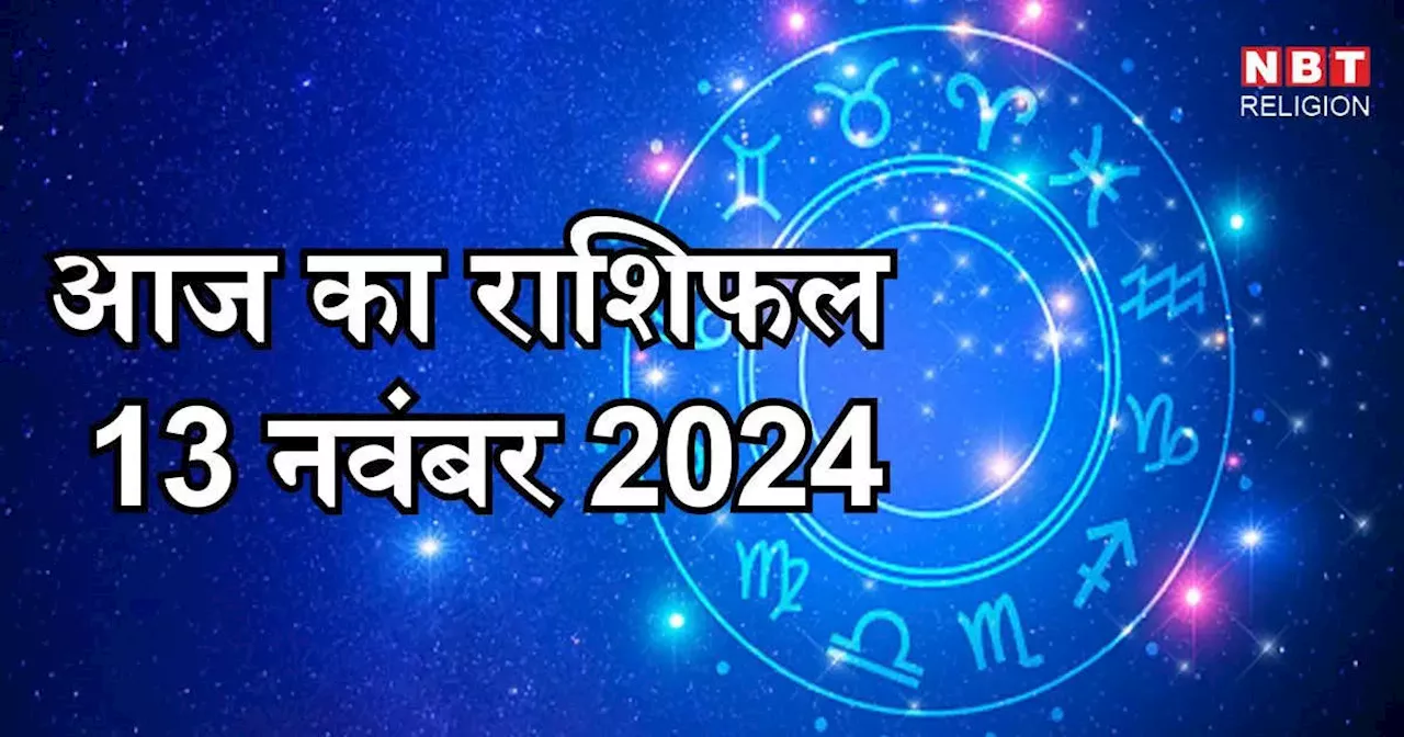 आज का राशिफल 13 नवंबर 2024 : मंगल का शुभ योग मिथुन,धनु और कुंभ राशि के लिए मंगलकारी, जानें अपना आज का भविष्यफल