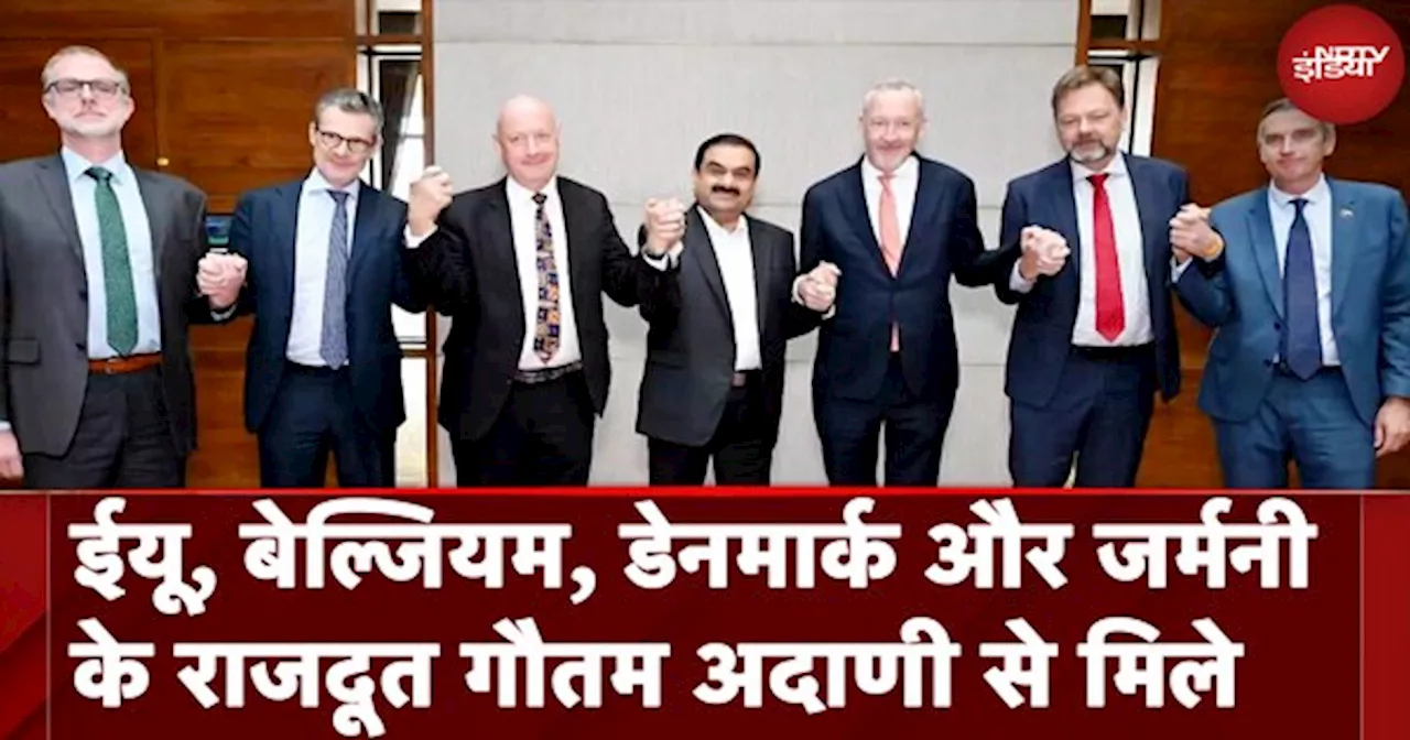 Adani Group के अध्यक्ष Gautam Adani की यूरोपीय संघ और यूरोप के देशों के राजदूतों से हुई मुलाक़ात