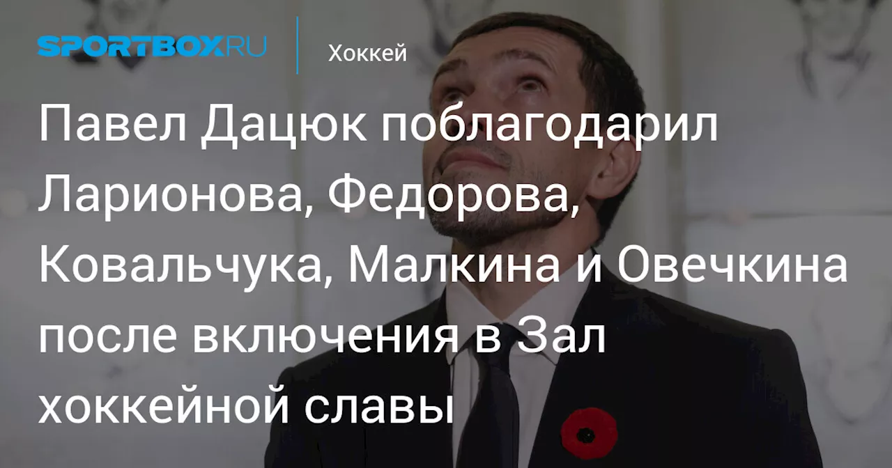 Павел Дацюк поблагодарил Ларионова, Федорова, Ковальчука, Малкина и Овечкина после включения в Зал хоккейной славы