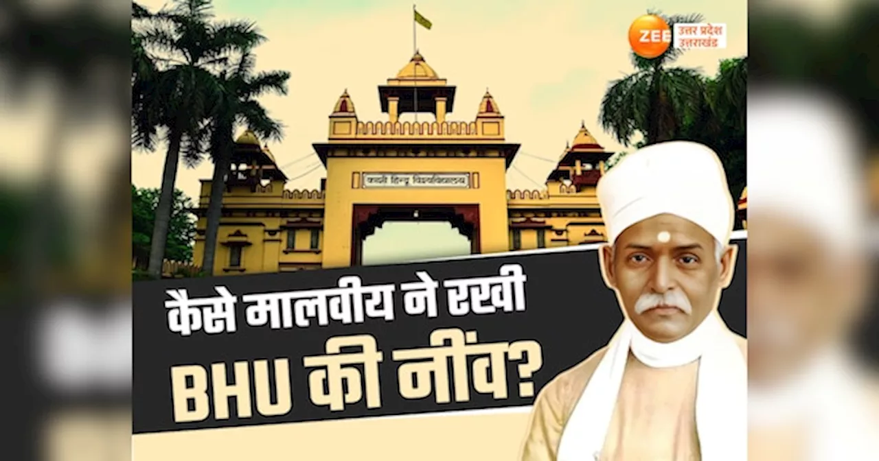 History of BHU: मालवीय ने कैसे पैदल 11 गांव नापकर रखी BHU की नींव? आज एशिया का सबसे बड़ा विश्वविद्यालय