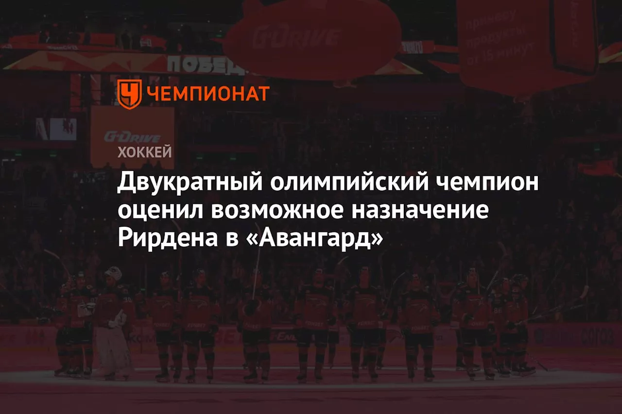 Двукратный олимпийский чемпион оценил возможное назначение Рирдена в «Авангард»