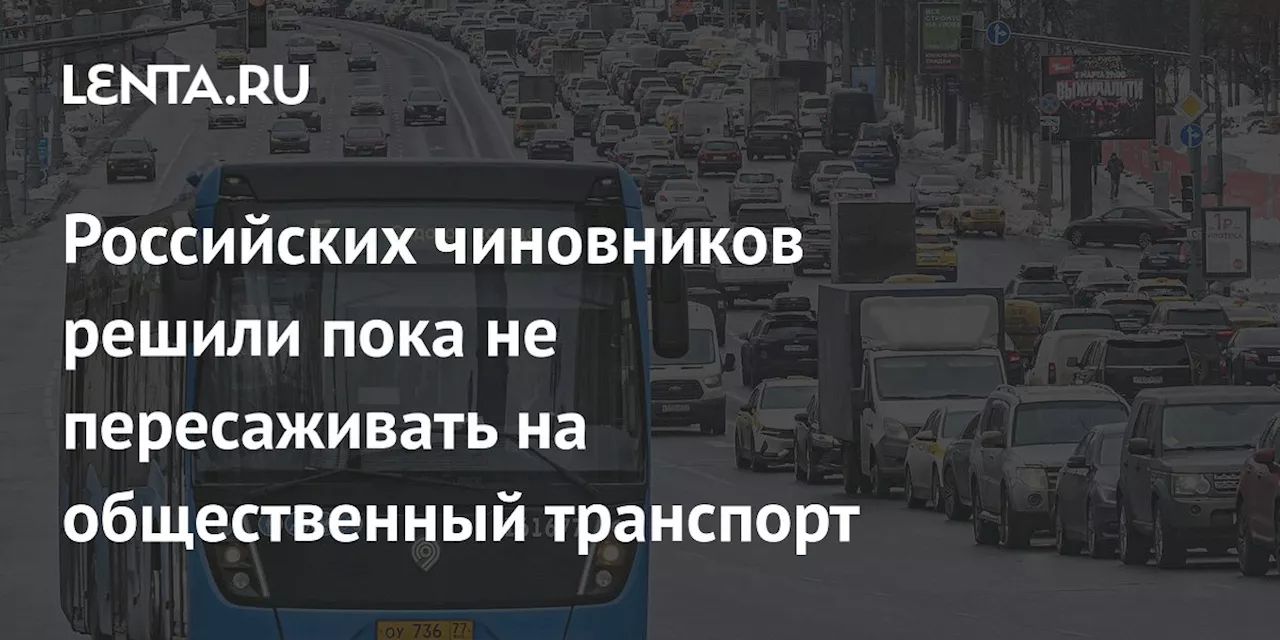 Российских чиновников решили пока не пересаживать на общественный транспорт