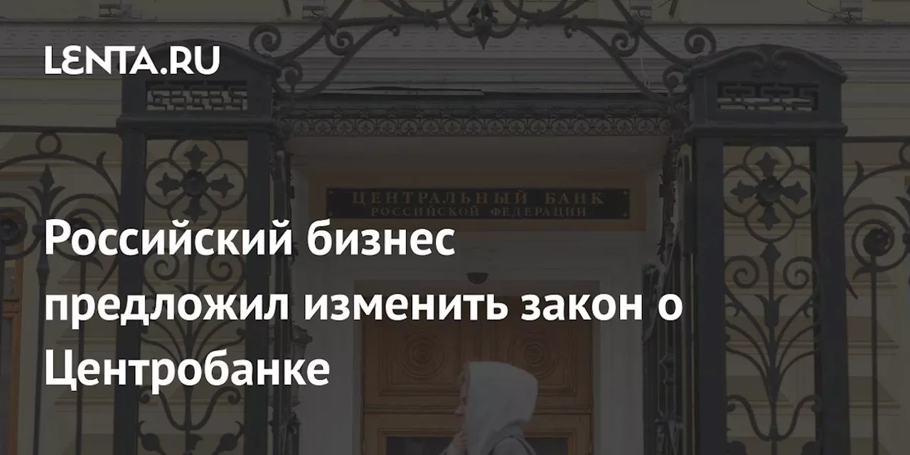 Российский бизнес предложил изменить закон о Центробанке