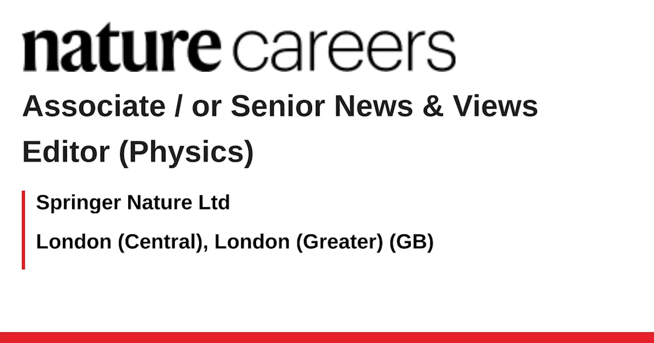 Associate / or Senior News &amp; Views Editor (Physics) - London (Central), London (Greater) (GB) job with Springer Nature Ltd