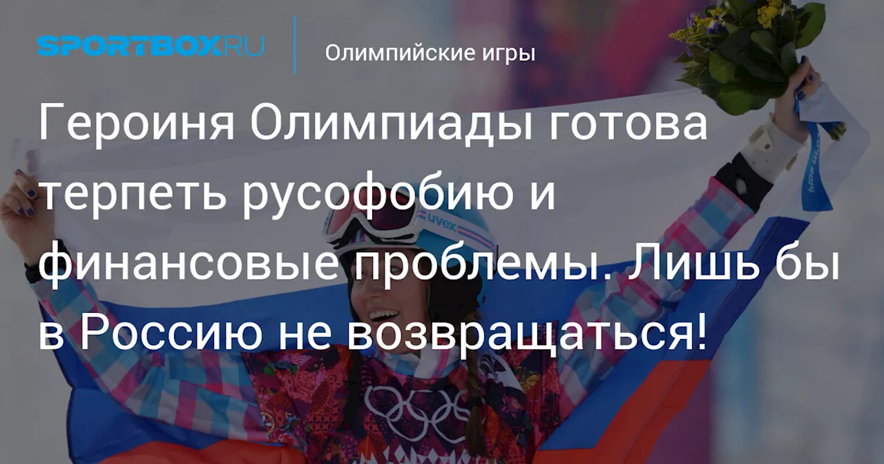 Героиня Олимпиады готова терпеть русофобию и финансовые проблемы. Лишь бы в Россию не возвращаться!