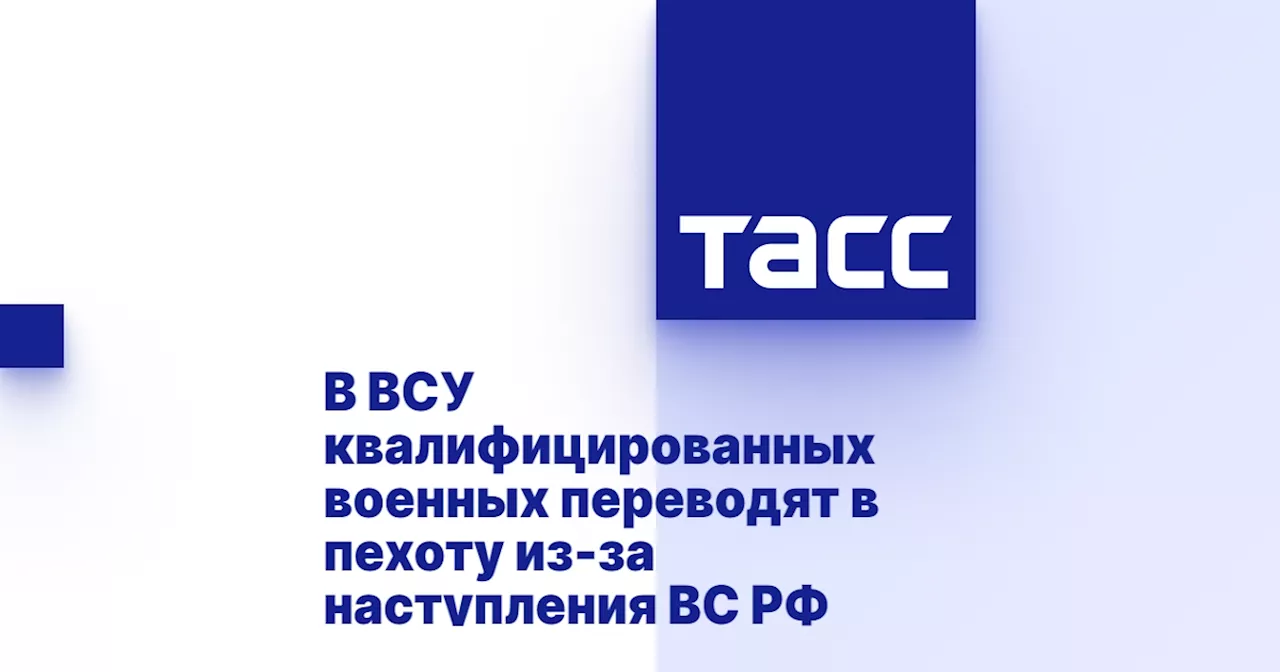 В ВСУ квалифицированных военных переводят в пехоту из-за наступления ВС РФ