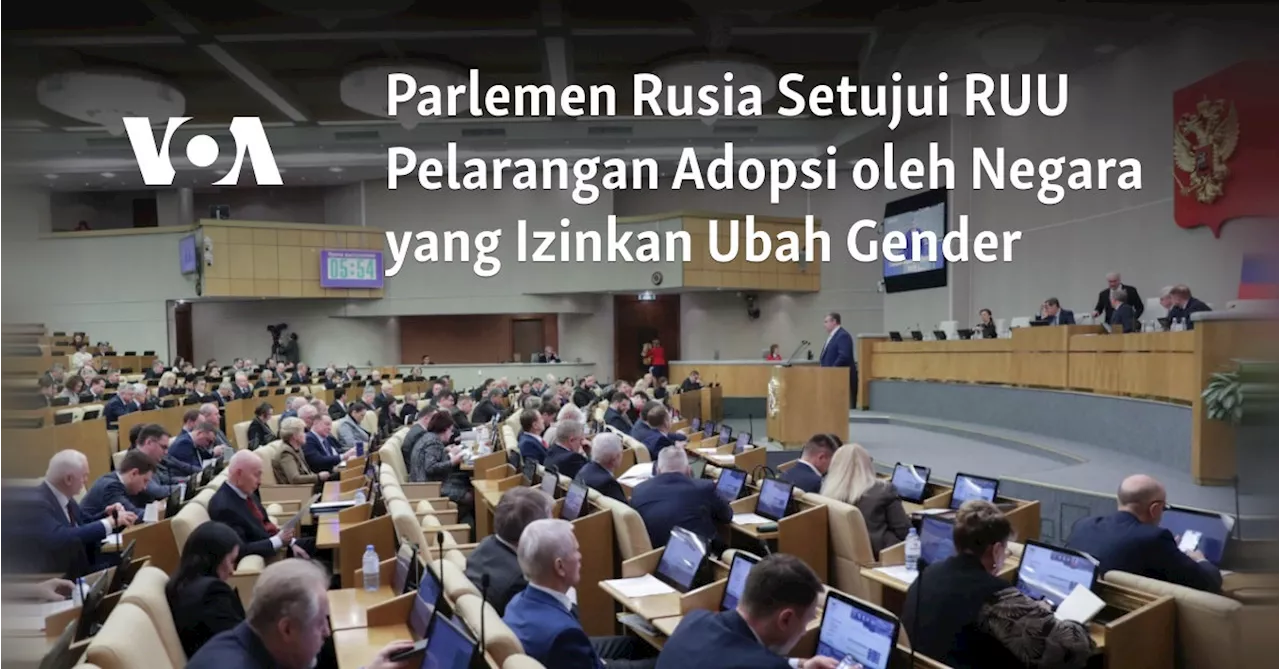 Parlemen Rusia Setujui RUU Pelarangan Adopsi oleh Negara yang Izinkan Ubah Gender