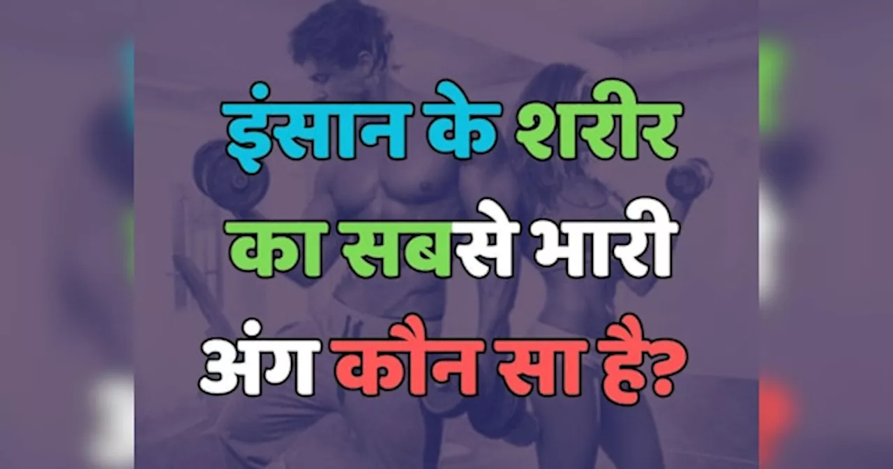 Trending Quiz : इंसान के शरीर का सबसे भारी अंग कौन सा है?