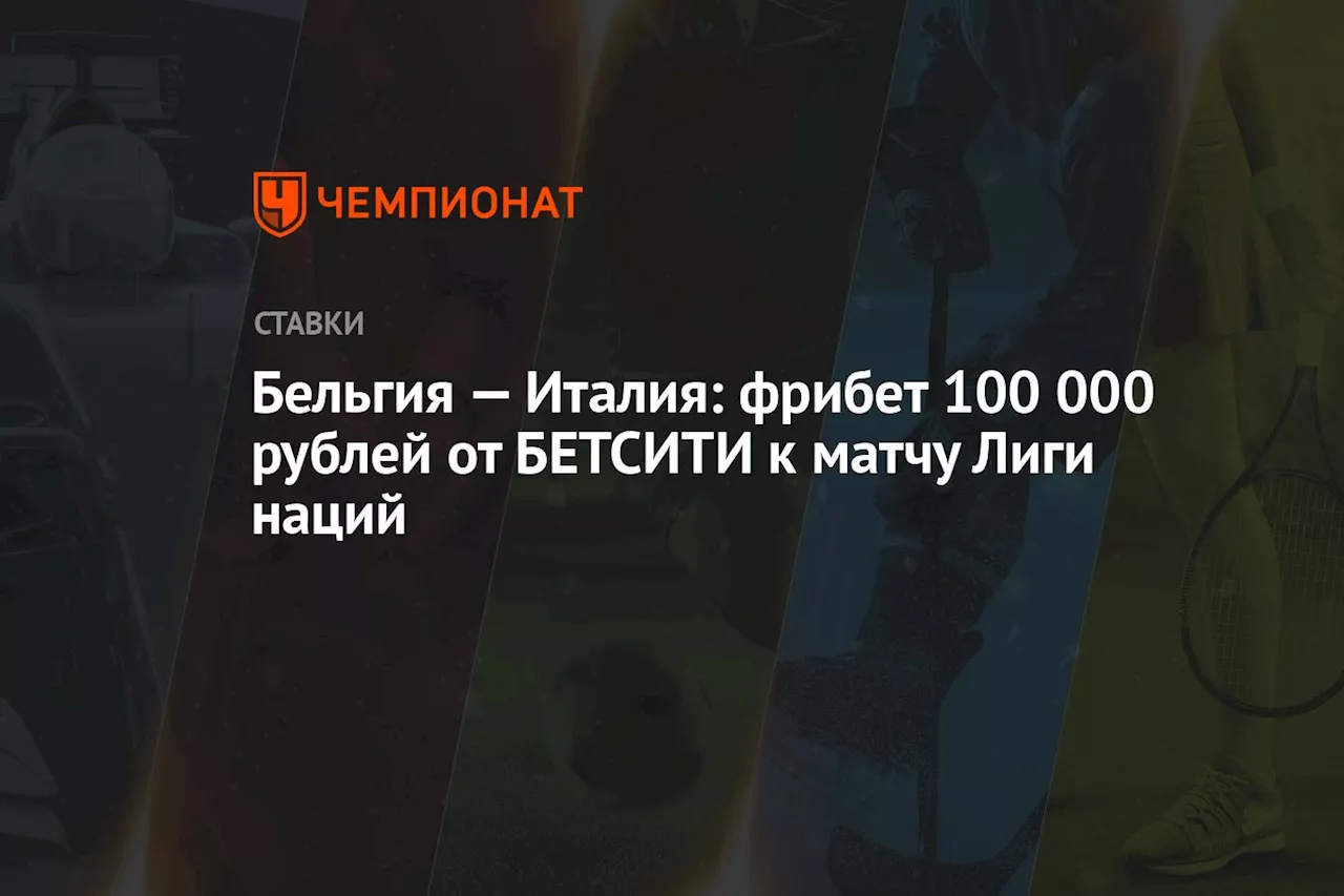 Бельгия — Италия: фрибет 100 000 рублей от БЕТСИТИ к матчу Лиги наций