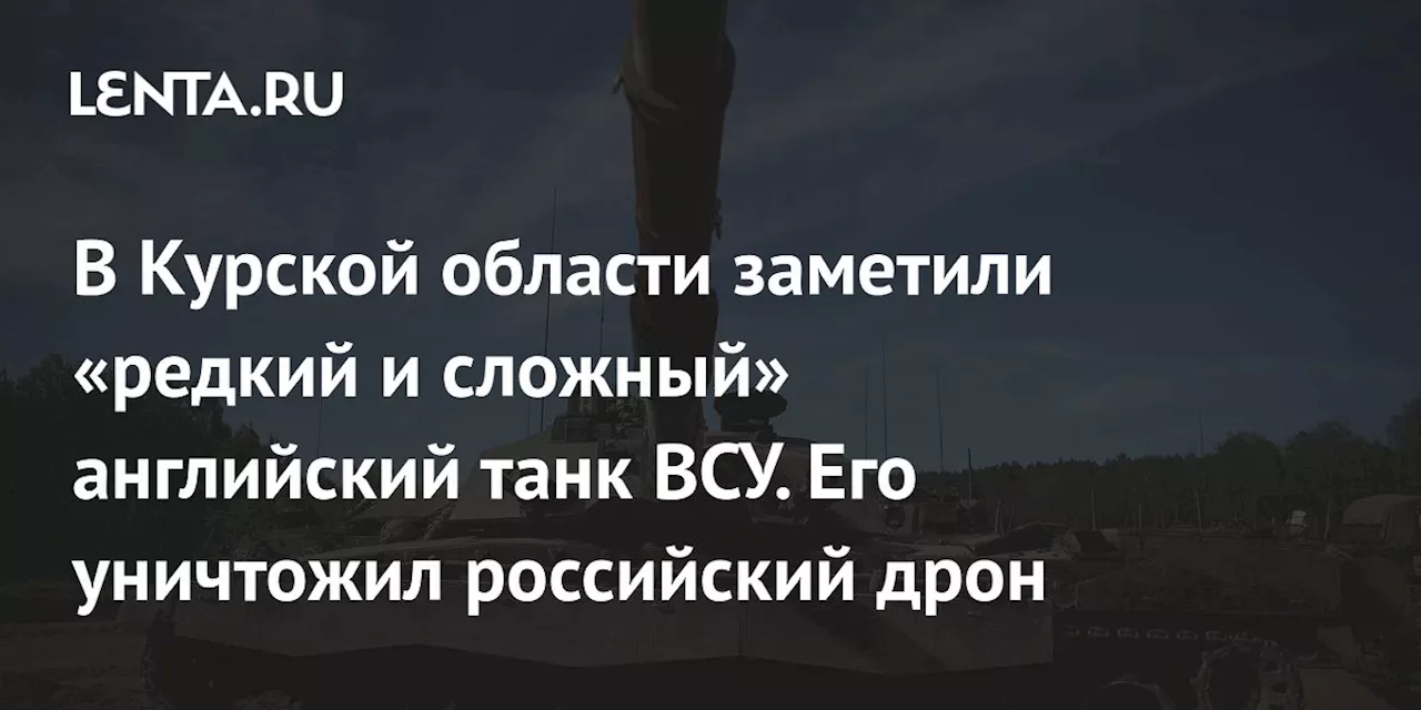 В Курской области заметили «редкий и сложный» английский танк ВСУ. Его уничтожил российский дрон