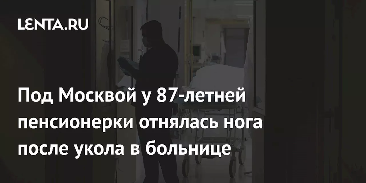 Под Москвой у 87-летней пенсионерки отнялась нога после укола в больнице