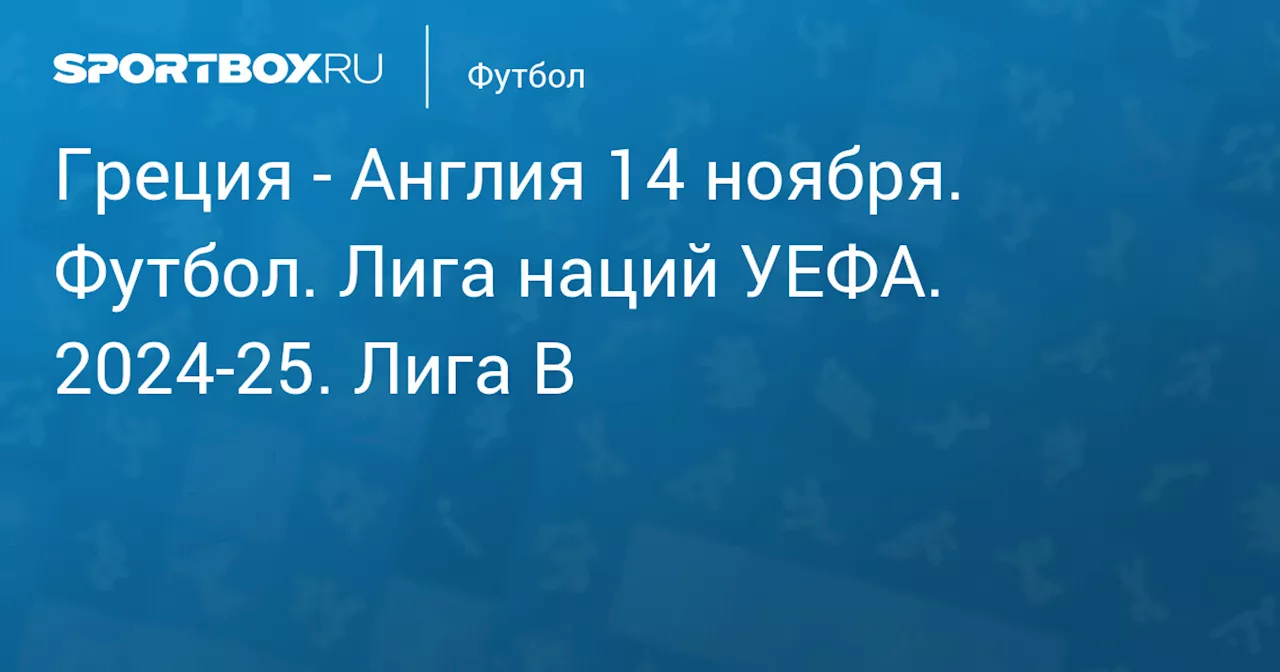  Англия 14 ноября. Лига наций УЕФА. 2024-25. Лига B. Протокол матча