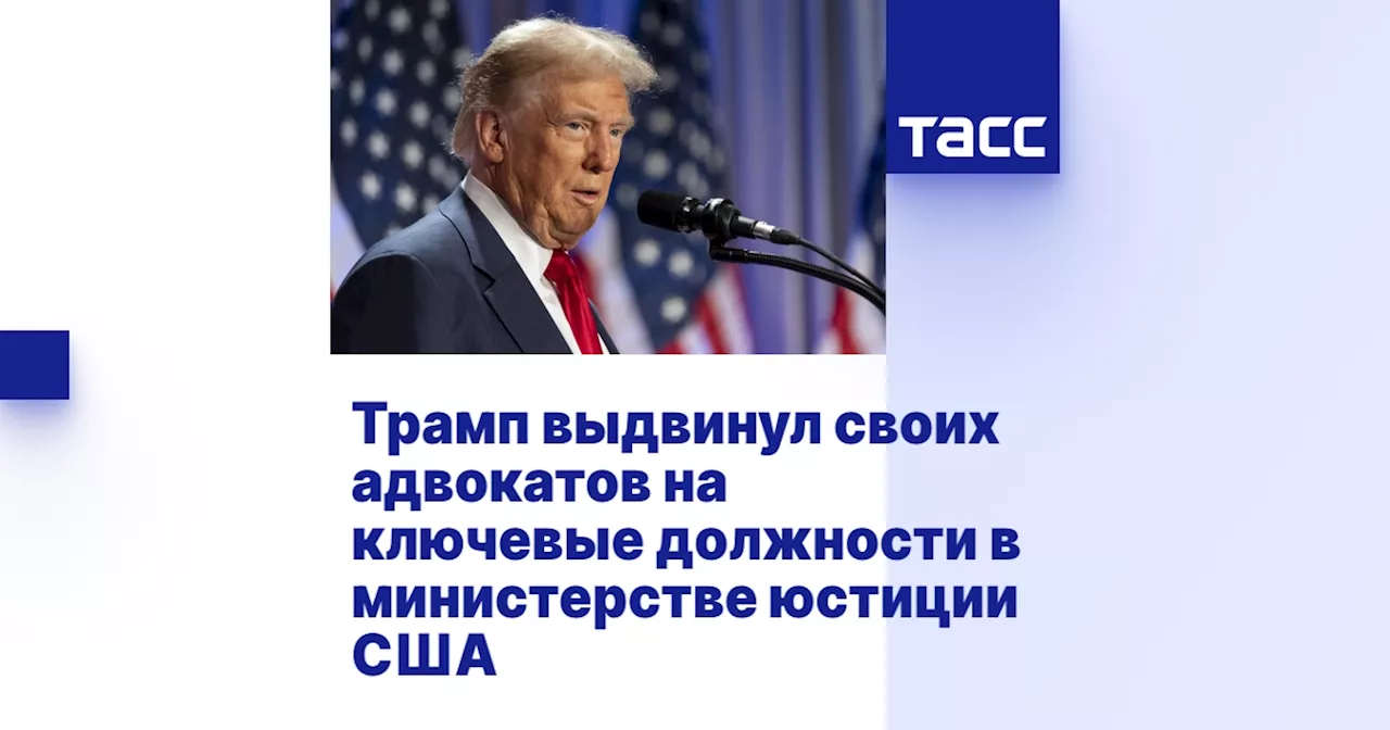 Трамп выдвинул своих адвокатов на ключевые должности в министерстве юстиции США