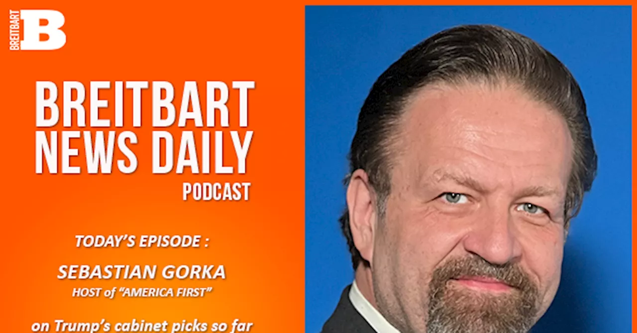 Breitbart News Daily Podcast Ep. 657: Sebastian Gorka on Trump’s White House Picks