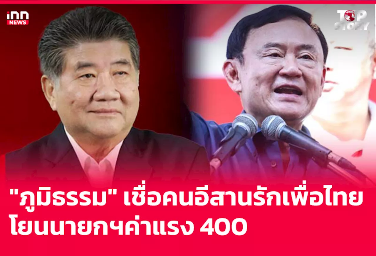 “ภูมิธรรม” เชื่อคนอีสานรักเพื่อไทย โยนนายกฯค่าแรง 400