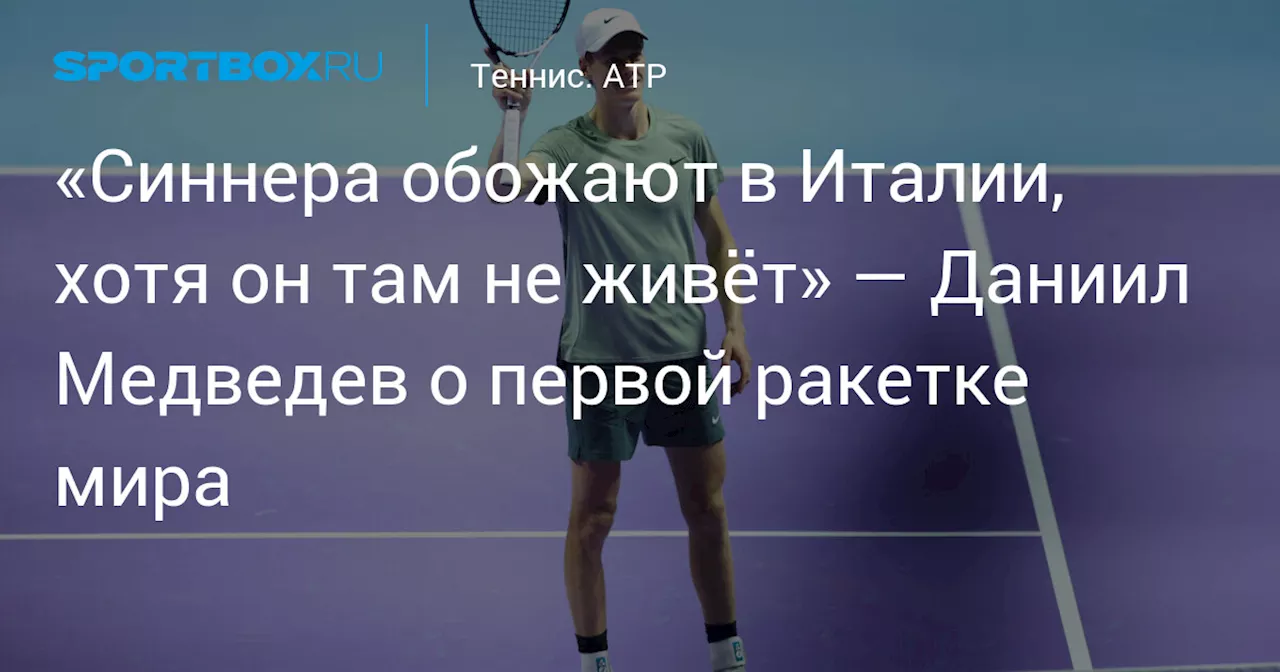 «Синнера обожают в Италии, хотя он там не живёт» — Даниил Медведев о первой ракетке мира