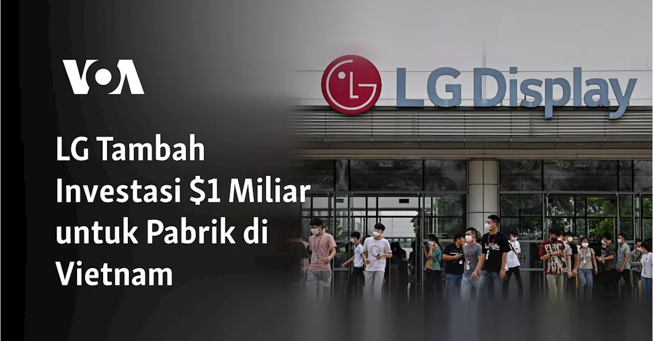 LG Tambah Investasi $1 Miliar untuk Pabrik di Vietnam