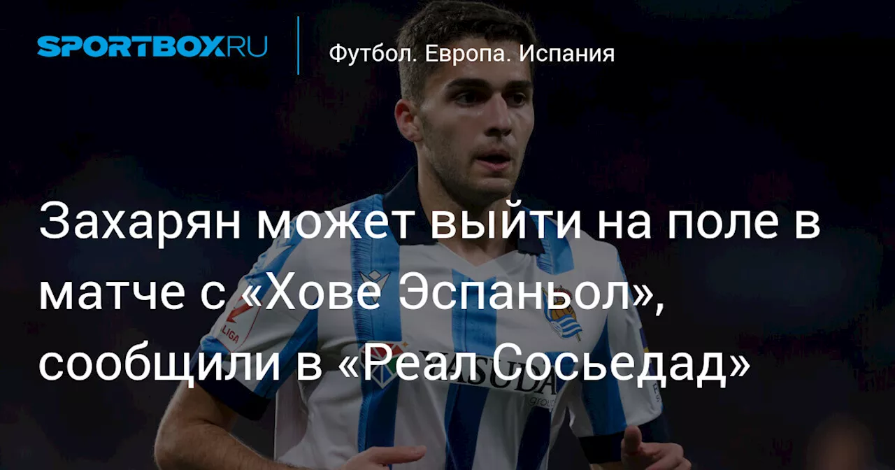 Захарян может выйти на поле в матче с «Хове Эспаньол», сообщили в «Реал Сосьедад»