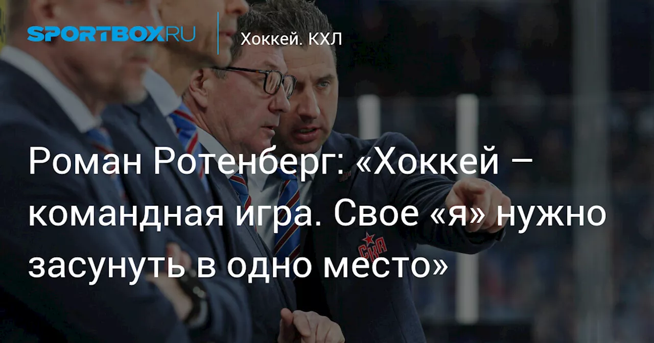 Роман Ротенберг: «Хоккей – командная игра. Свое «я» нужно засунуть в одно место»