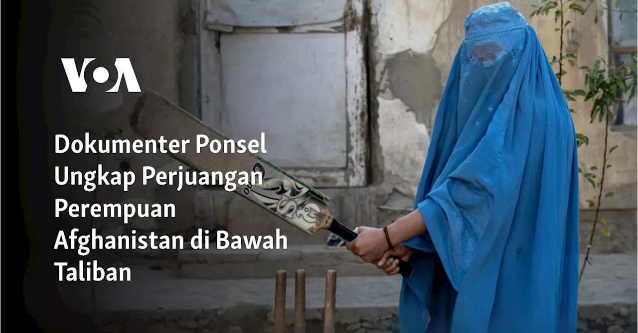 Dokumenter Ponsel Ungkap Perjuangan Perempuan Afghanistan di Bawah Taliban