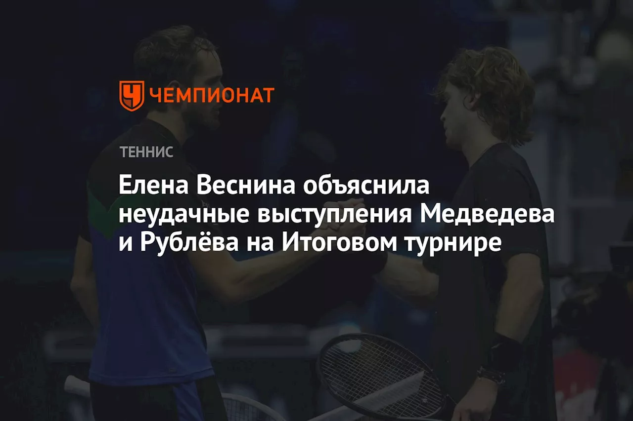 Елена Веснина объяснила неудачные выступления Медведева и Рублёва на Итоговом турнире