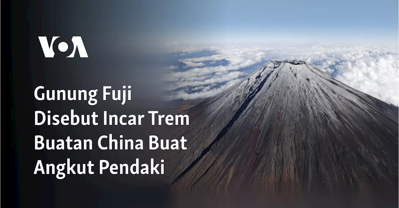 Gunung Fuji Disebut Incar Trem Buatan China Buat Angkut Pendaki