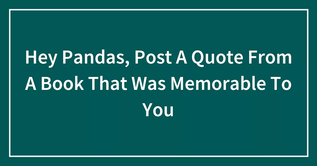 Hey Pandas, Post A Quote From A Book That Was Memorable To You