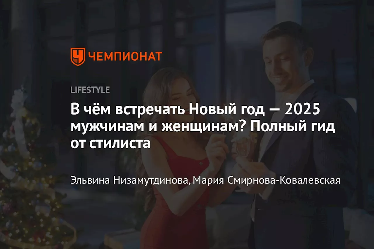 В чём встречать Новый год — 2025 мужчинам и женщинам? Полный гид от стилиста