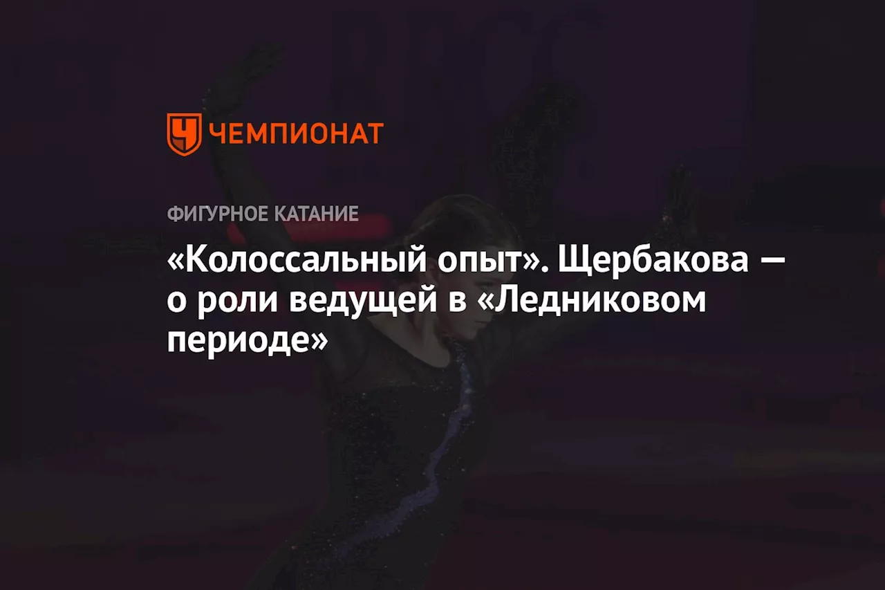 «Колоссальный опыт». Щербакова — о роли ведущей в «Ледниковом периоде»