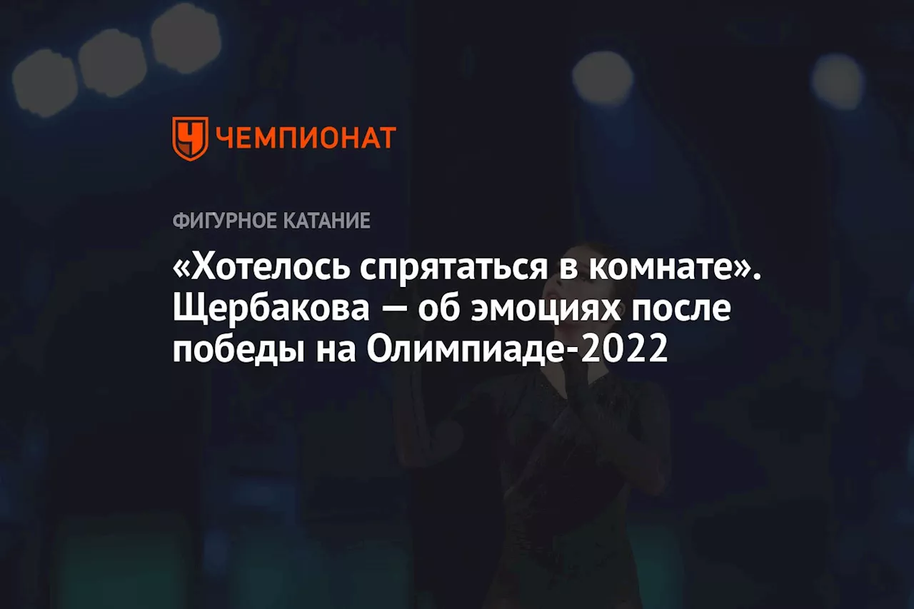 «Хотелось спрятаться в комнате». Щербакова — об эмоциях после победы на Олимпиаде-2022