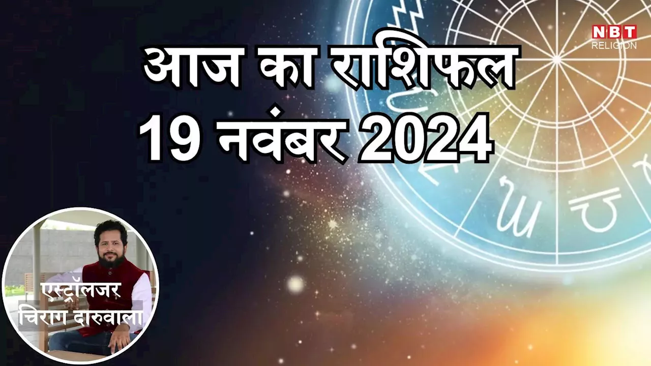 आज का राशिफल 19 नवंबर 2024: मेष, कर्क और तुला राशि के लिए आज लाभकारी शुभ योग, जानें अपना आज का भविष्यफल