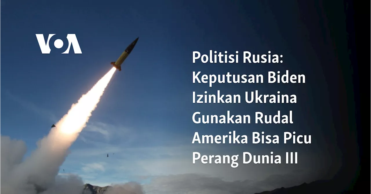 Politisi Rusia: Keputusan Biden Izinkan Ukraina Gunakan Rudal Amerika Bisa Picu Perang Dunia III