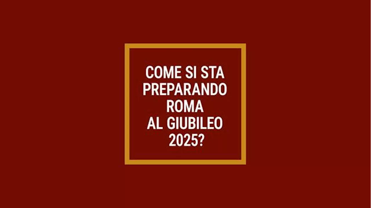 Come si sta preparando Roma al Giubileo 2025?