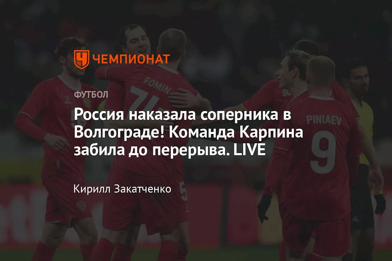 Россия наказала соперника в Волгограде! Команда Карпина забила до перерыва. LIVE