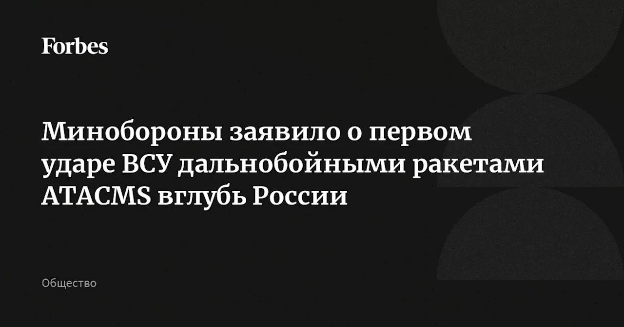 Минобороны заявило о первом ударе ВСУ дальнобойными ракетами ATACMS вглубь России