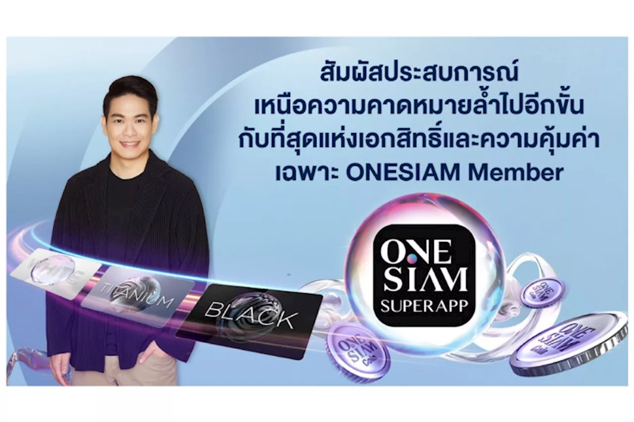 ONESIAM SuperApp พลิกโฉมมอบประสบการณ์เหนือความคาดหมายล้ำไปอีกขั้น มอบที่สุดแห่งเอกสิทธิ์และความคุ้มค่าเฉพาะ ONESIAM Member