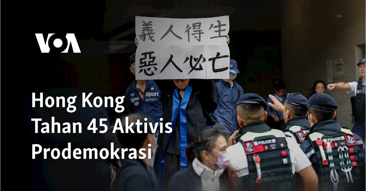 Hong Kong Tahan 45 Aktivis Prodemokrasi