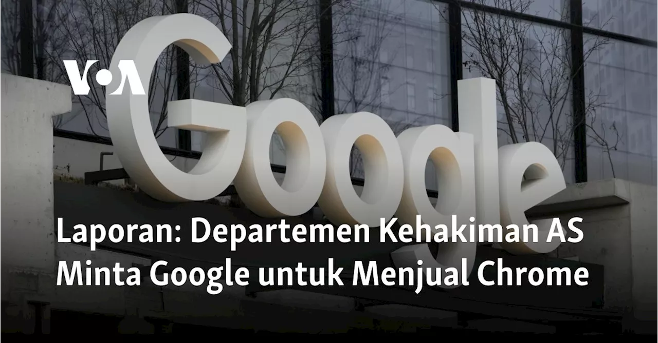 Laporan: Departemen Kehakiman AS Minta Google untuk Menjual Chrome