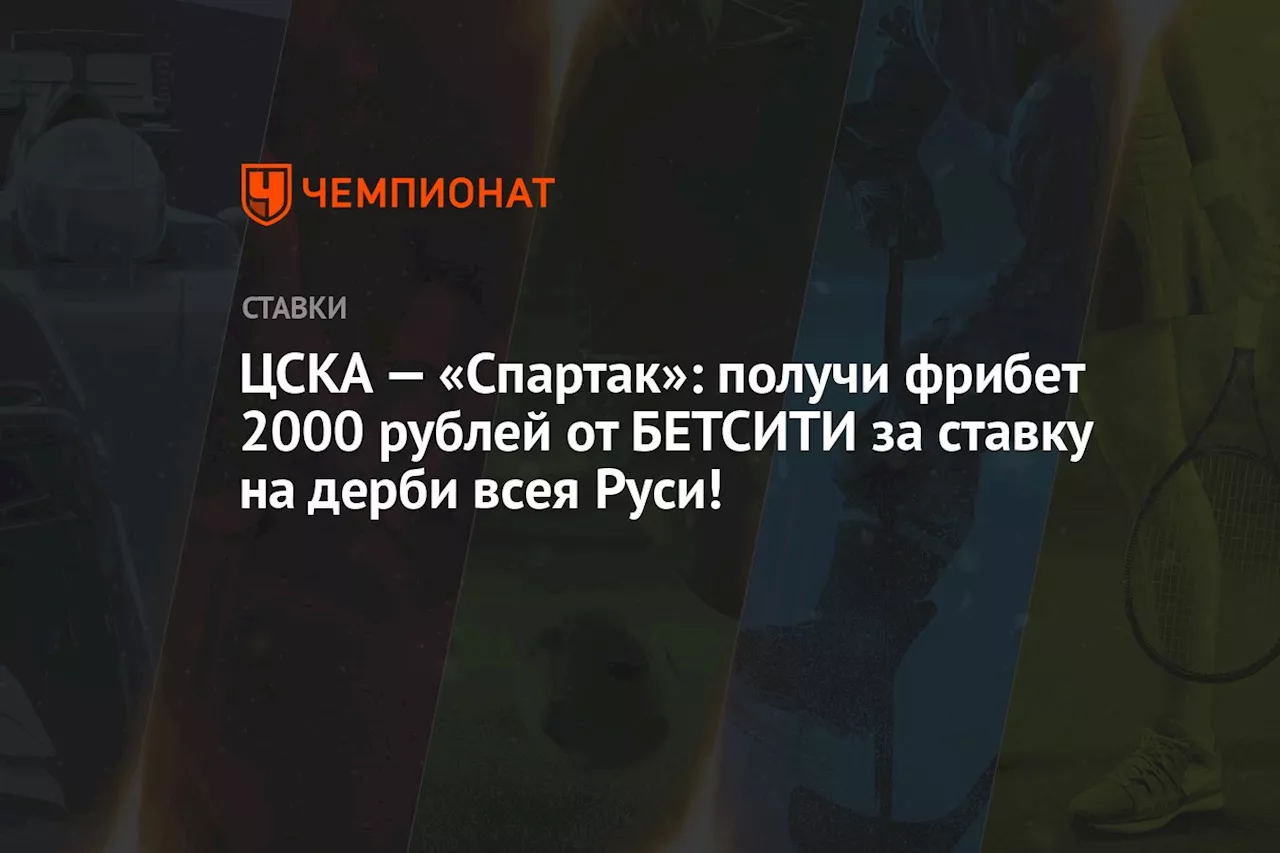 ЦСКА — «Спартак»: получи фрибет 2000 рублей от БЕТСИТИ за ставку на дерби всея Руси!