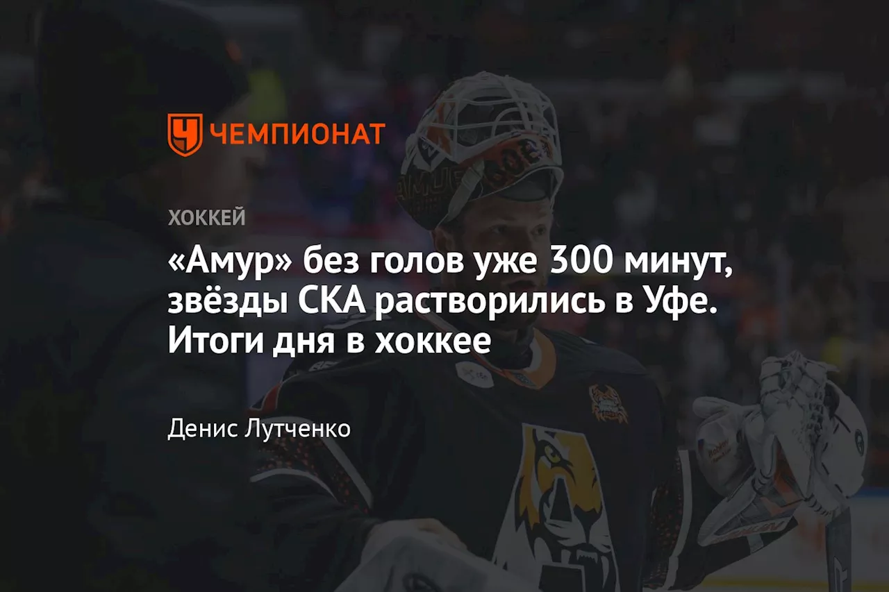 «Амур» без голов уже 300 минут, звёзды СКА растворились в Уфе. Итоги дня в хоккее