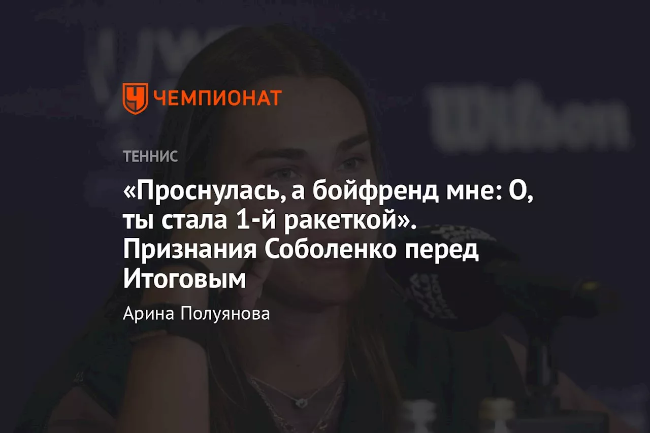 «Проснулась, а бойфренд мне: о, ты стала 1-й ракеткой». Признания Соболенко перед Итоговым