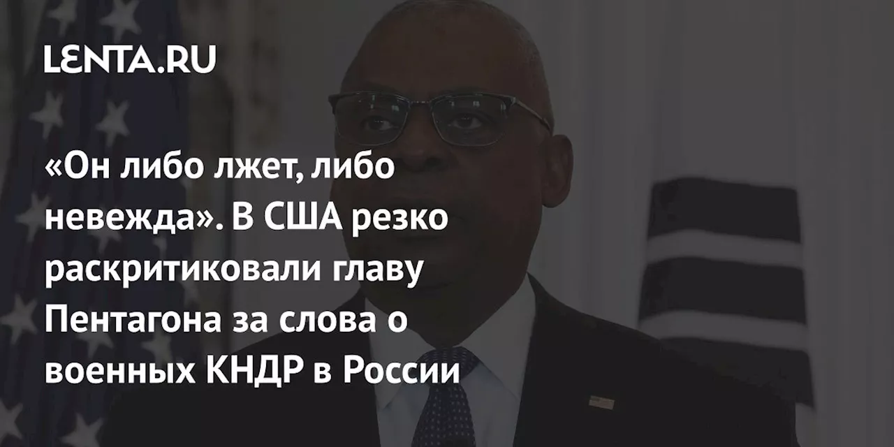 «Он либо лжет, либо невежда». В США резко раскритиковали главу Пентагона за слова о военных КНДР в России