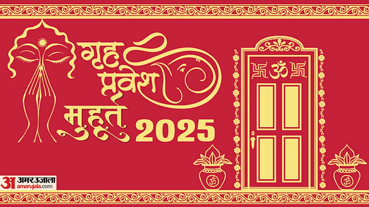 Griha Pravesh Muhurat 2025: साल 2025 में गृह प्रवेश के लिए शुभ मुहूर्त, जानिए शास्त्रानुसार इसके नियम