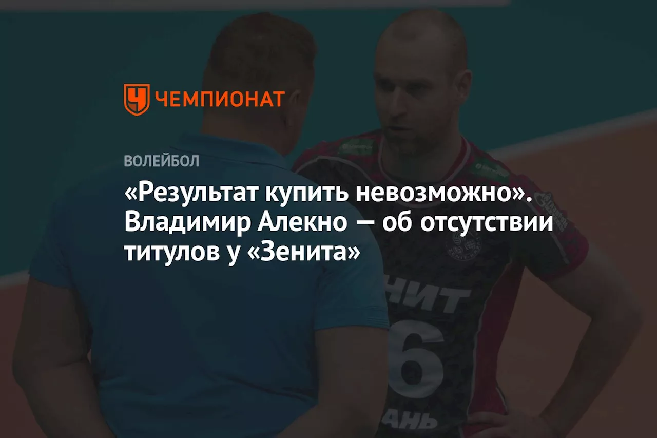 «Результат купить невозможно». Владимир Алекно — об отсутствии титулов у «Зенита»