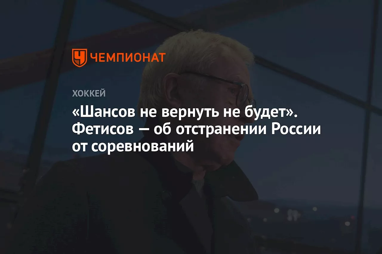 «Шансов не вернуть не будет». Фетисов — об отстранении России от соревнований