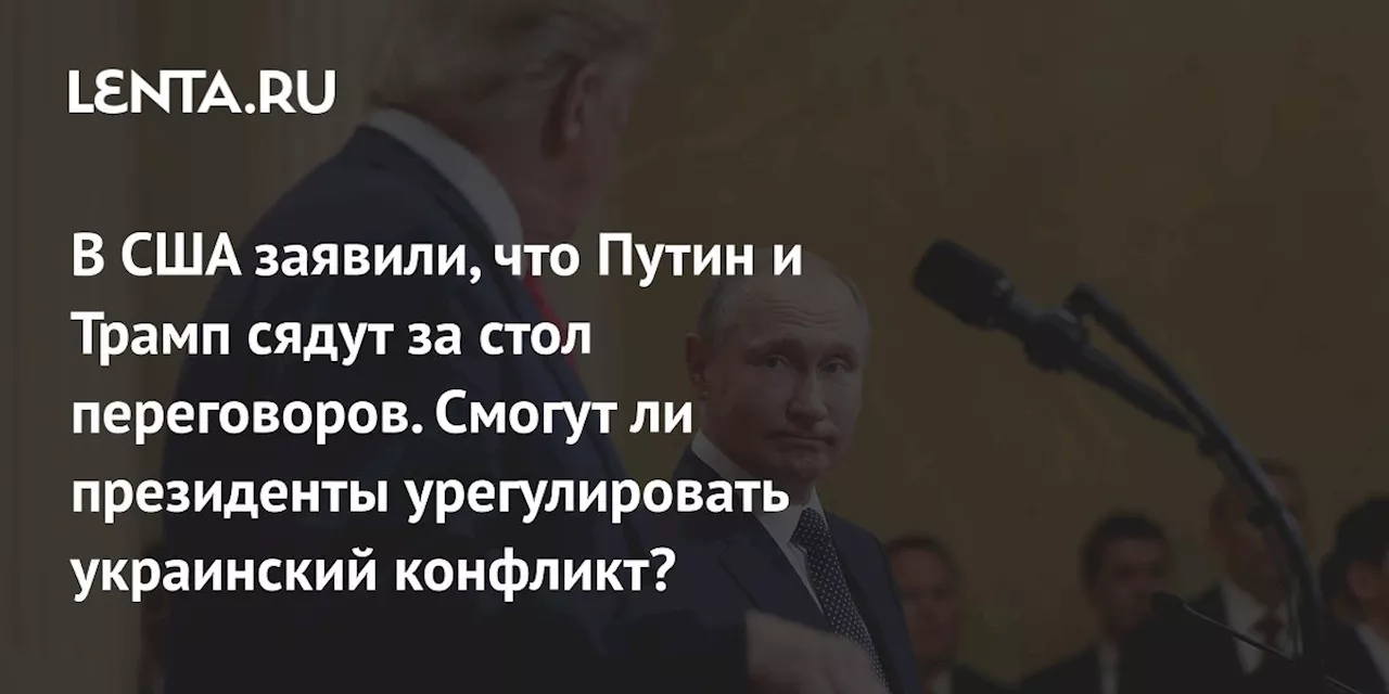 В США заявили, что Путин и Трамп сядут за стол переговоров. Смогут ли президенты урегулировать украинский конфликт?