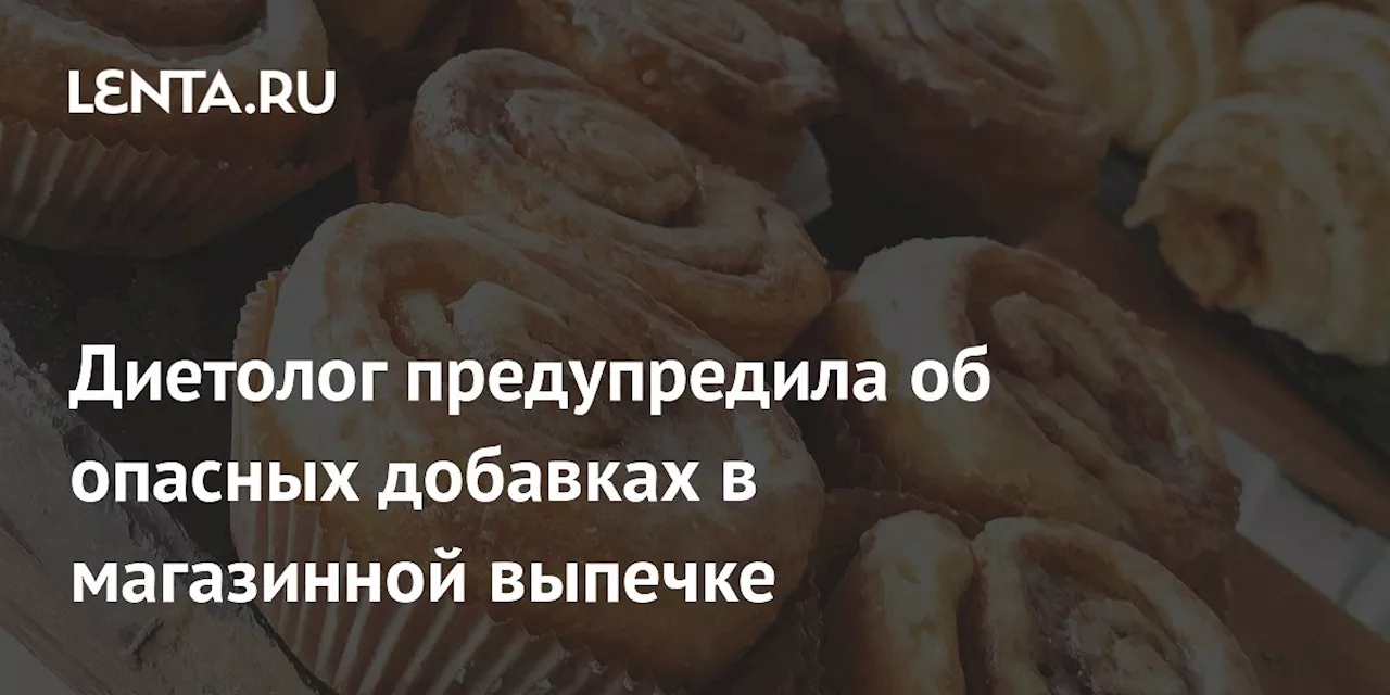 Диетолог предупредила об опасных добавках в магазинной выпечке