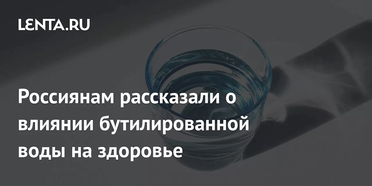 Россиянам рассказали о влиянии бутилированной воды на здоровье