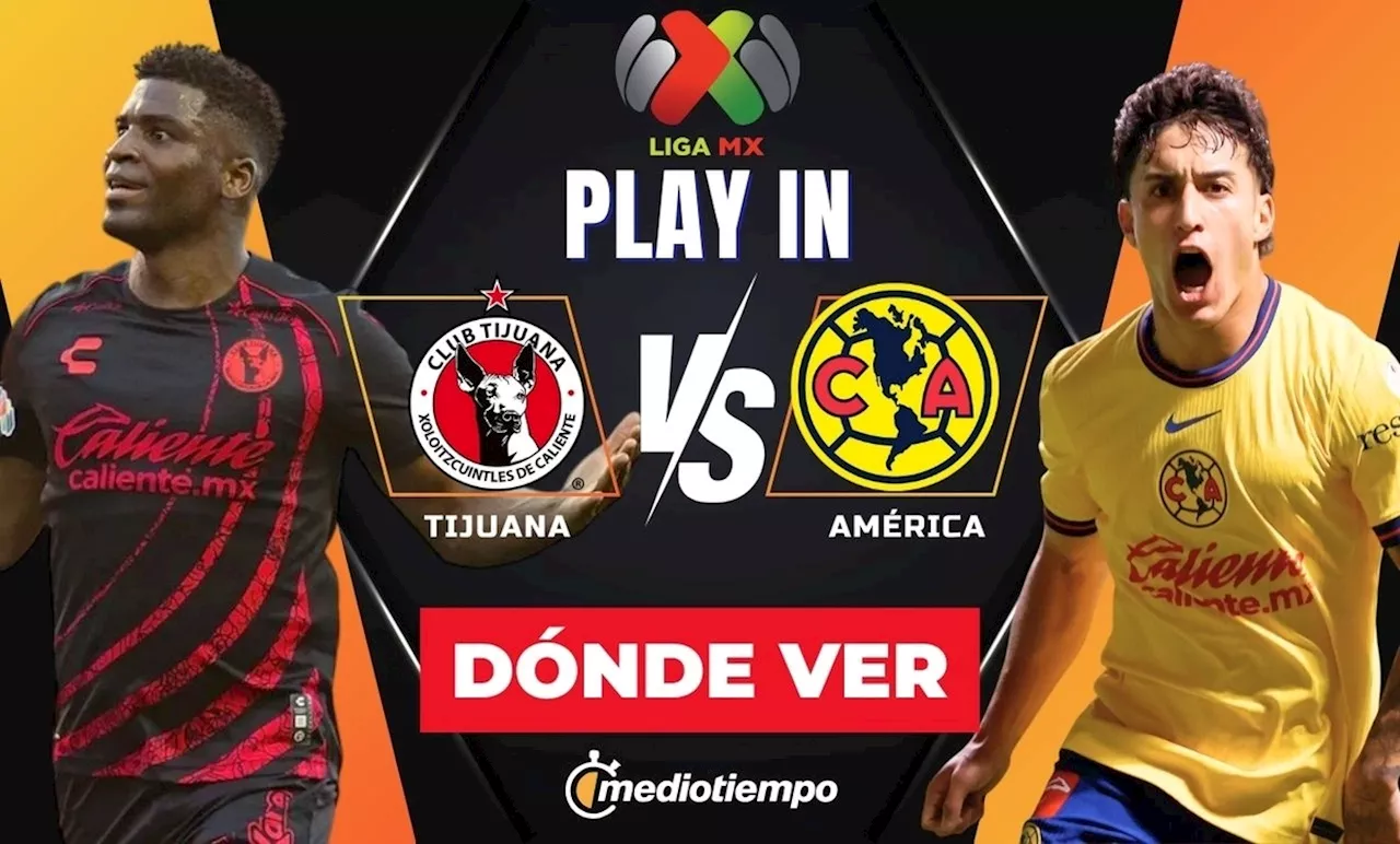 ¿Dónde ver Tijuana vs América EN VIVO? Horario y canal GRATIS del Play In Liguilla 2024