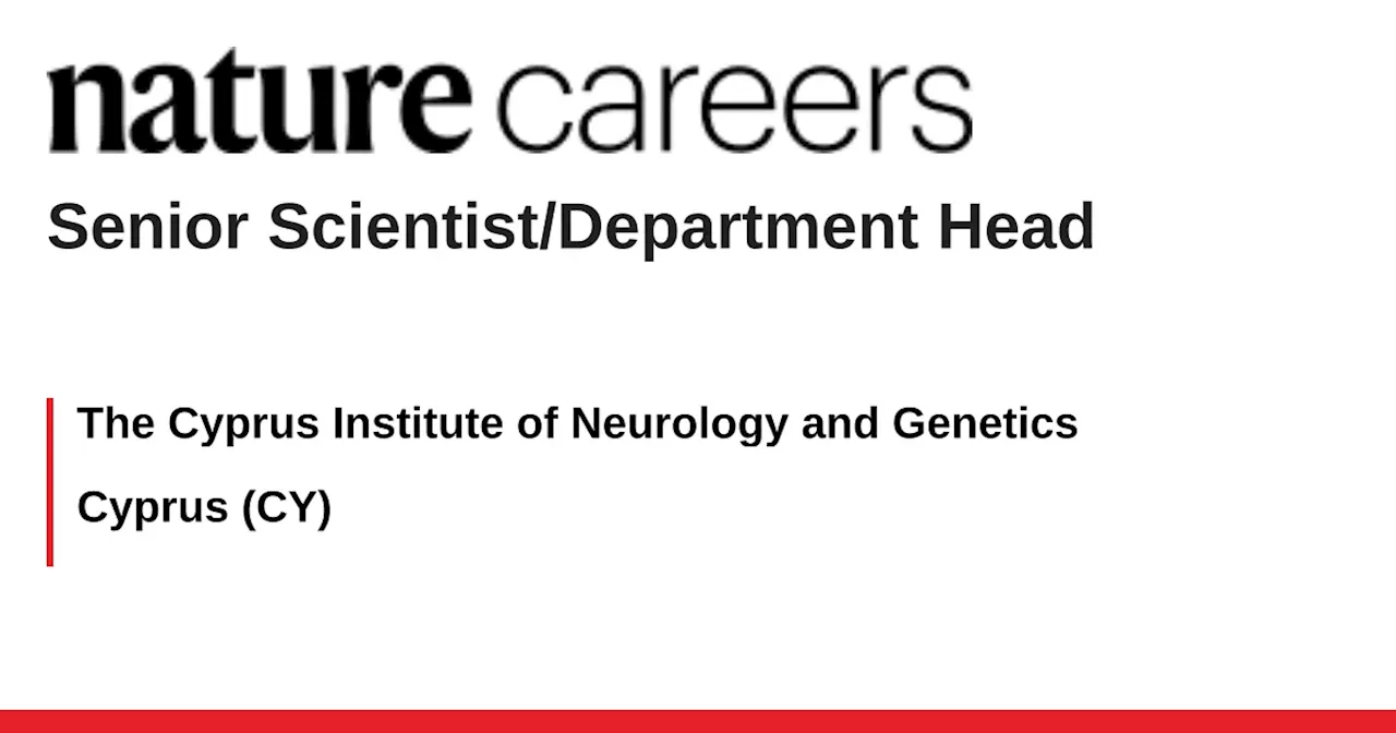 Senior Scientist/Department Head - Cyprus (CY) job with The Cyprus Institute of Neurology and Genetics